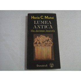      LUMEA  ANTICA   mic dictionar  biografic  -  Horia  C.  MATEI 